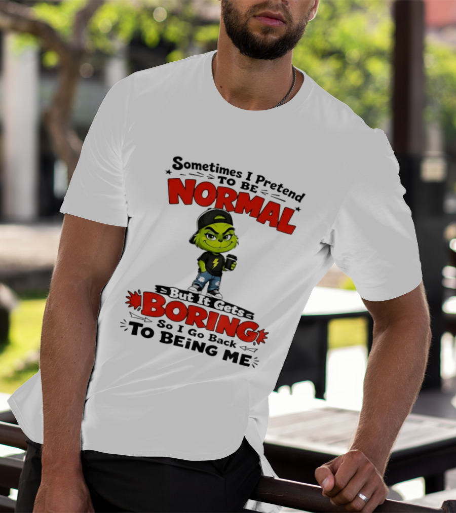Grinch Sometimes I Pretend To Be Normal Boring Back To Being Me T-Shirt
