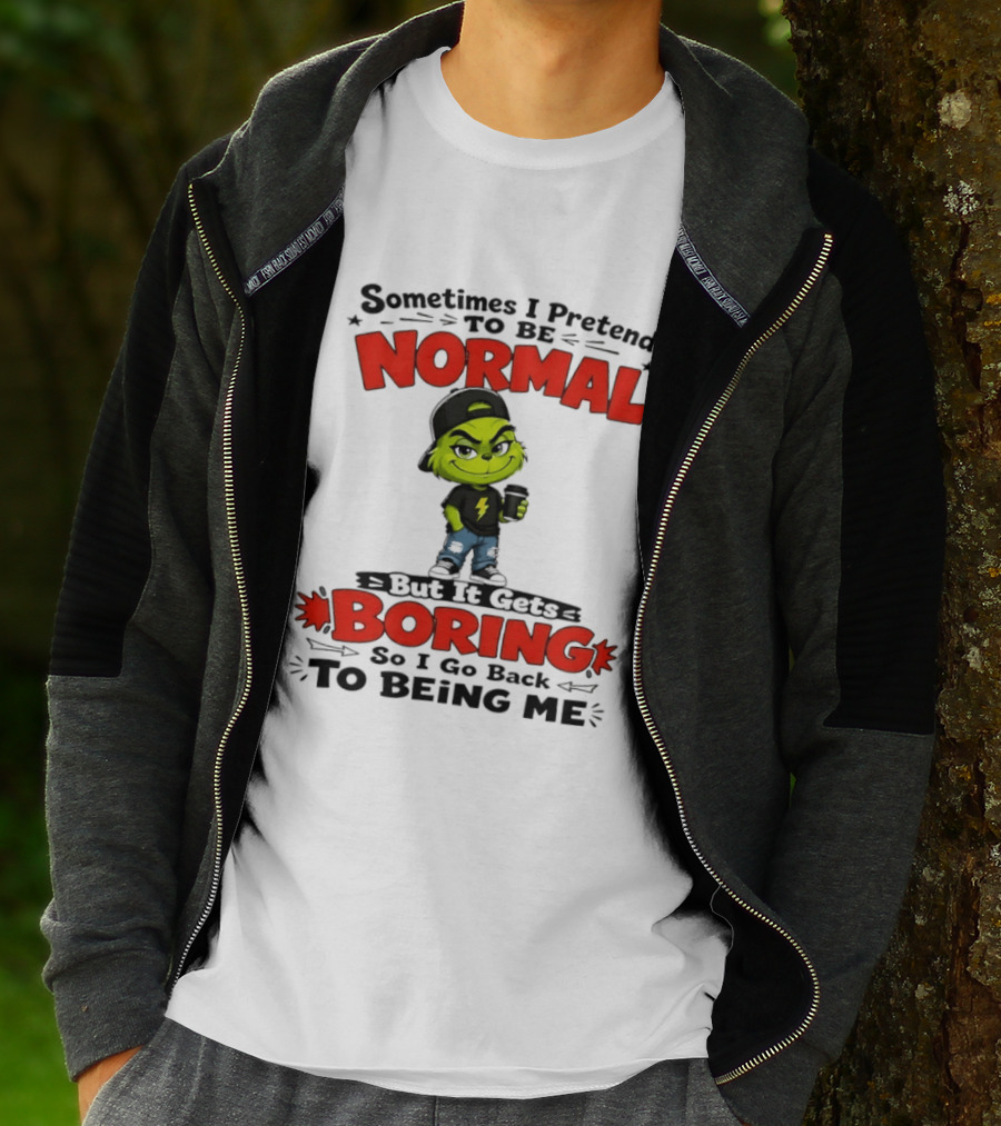 Grinch Sometimes I Pretend To Be Normal Boring Back To Being Me T-Shirt