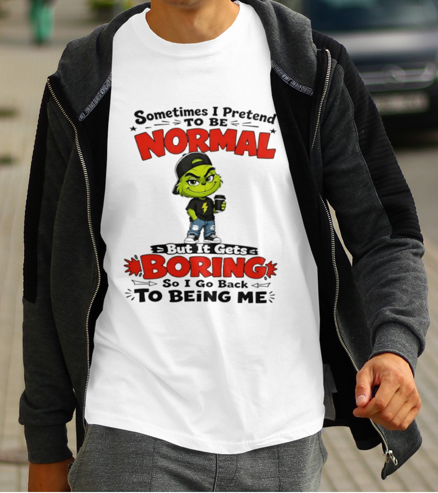 Grinch Sometimes I Pretend To Be Normal Boring Back To Being Me T-Shirt