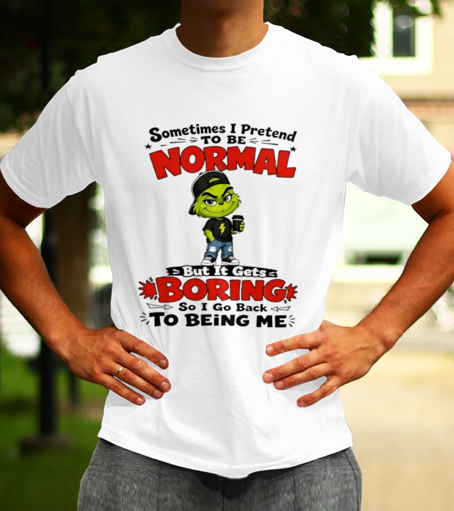 Grinch Sometimes I Pretend To Be Normal Boring Back To Being Me T-Shirt