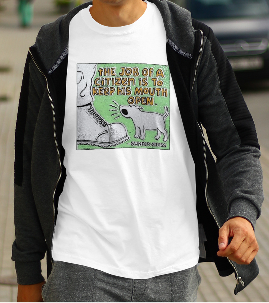 The Job Of A Citizen Is To Keep His Mouth Open Gunter Grass Barking Dog T-Shirt