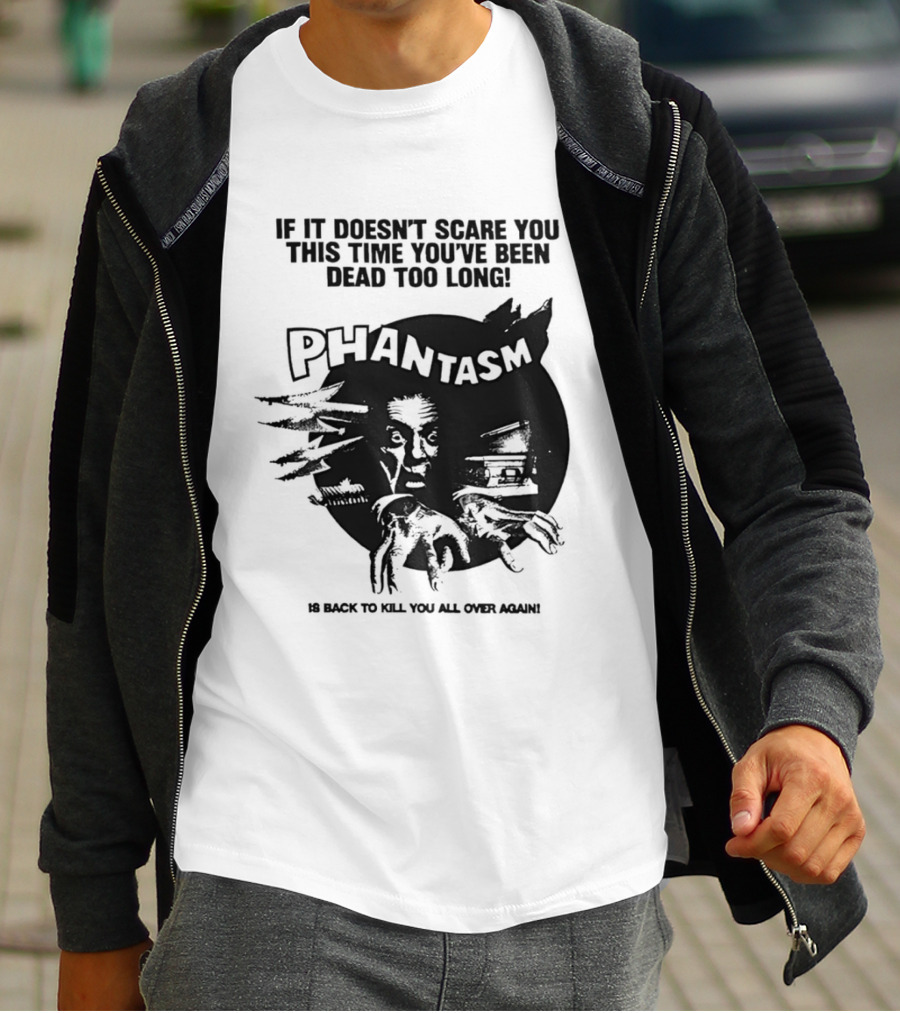 If It Doesn't Scare You This Time You've Been Dead Too Long Phantasm Be Ready To Kill You All Over Again T-Shirt