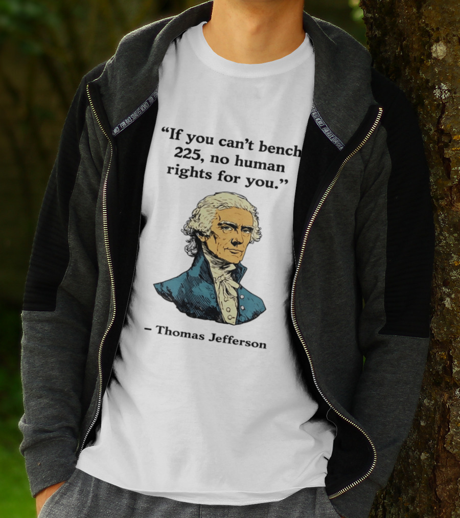 If You Can't Bench 225 No Human Rights For You Thomas Jefferson Quotation T-Shirt