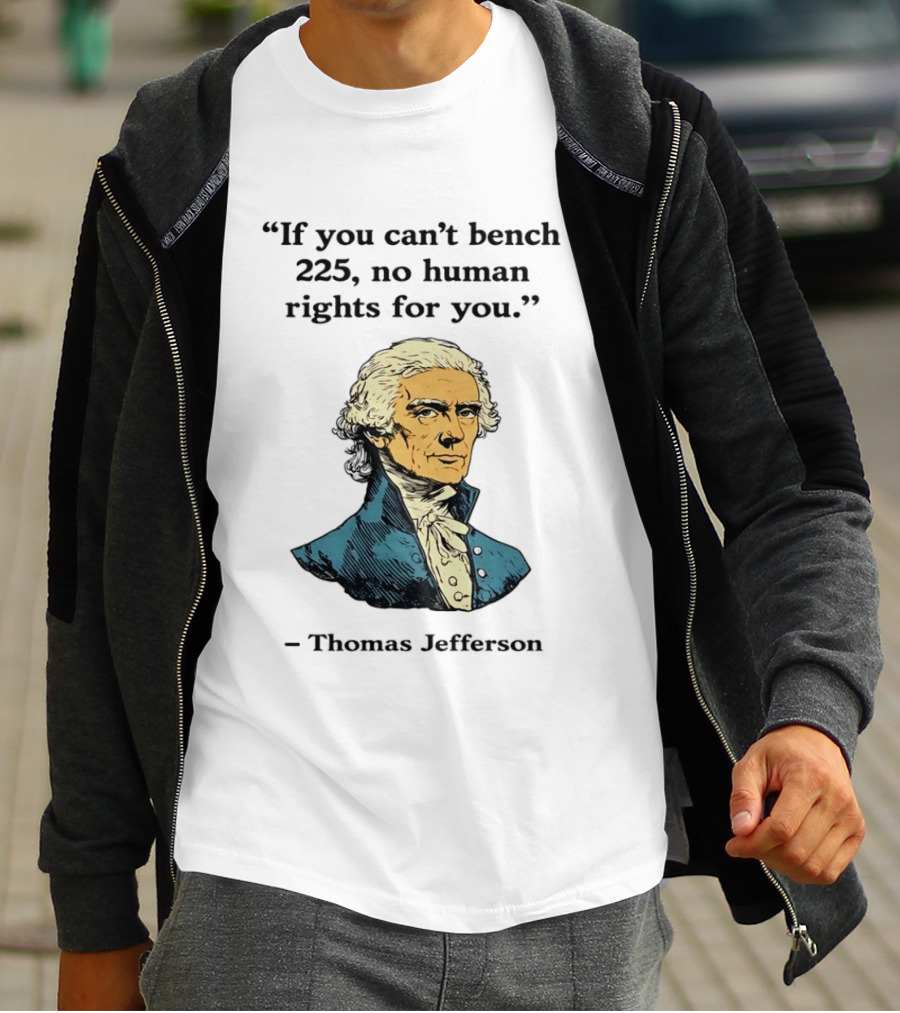 If You Can't Bench 225 No Human Rights For You Thomas Jefferson Quotation T-Shirt