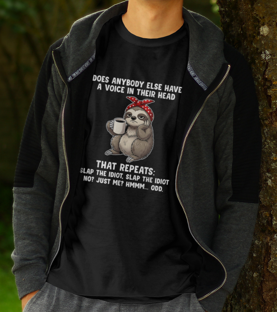 Does Anybody Else Have A Voice In Their Head That Repeats Slap The Idiot Not Just Me Slooth Hmmm Odd T-Shirt