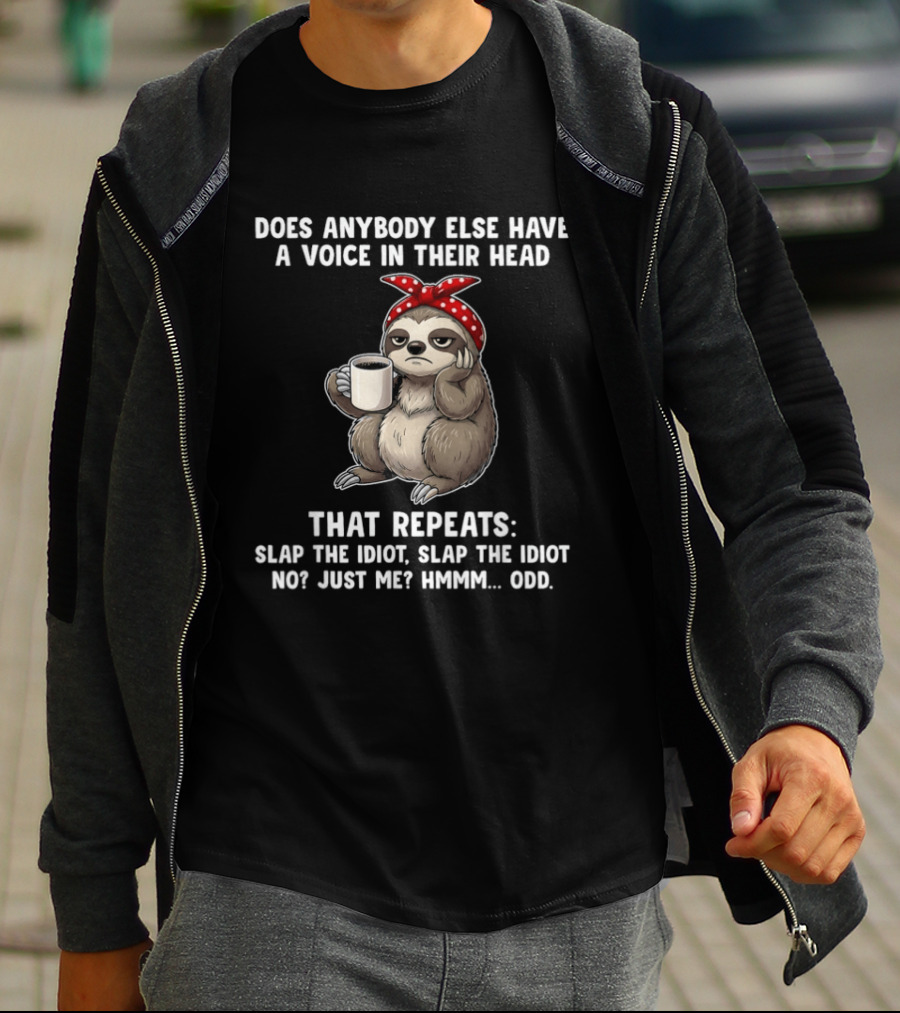 Does Anybody Else Have A Voice In Their Head That Repeats Slap The Idiot Not Just Me Slooth Hmmm Odd T-Shirt