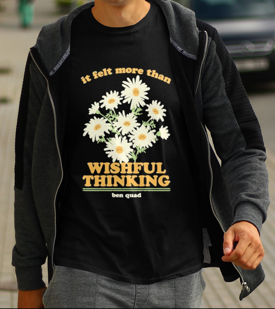 It Felt More Than Wishful Thinking Ben Quad Flower T-Shirt