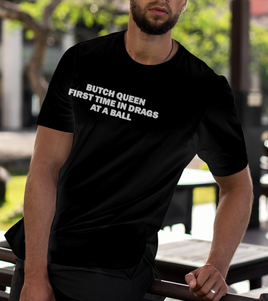 Butch Queen First Time In Drags At A Ball Celebration T-Shirt