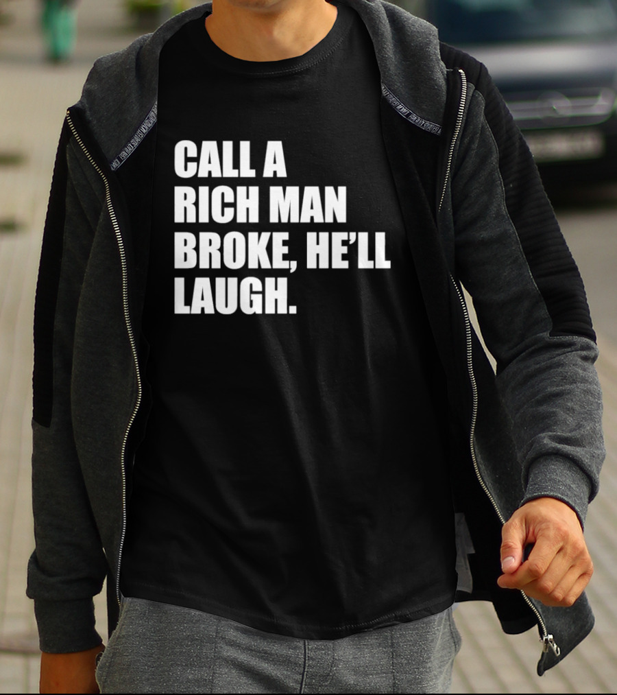 Call A Rich Man Broke He'll Laugh Comical Bold Wealth T-Shirt