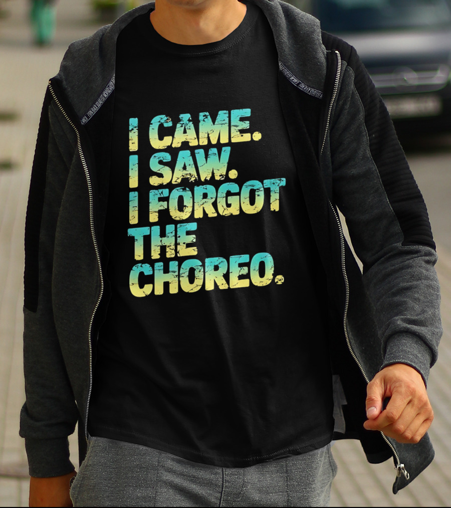 I Came I Saw I Forgot The Choreo Dancer Humor T-Shirt