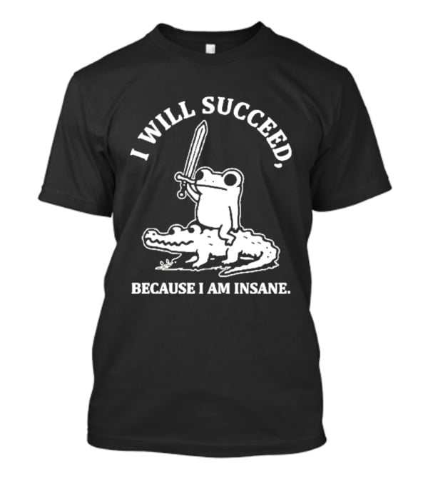 I Will Succeed Frog On Crocodile Sword Insane T-Shirt