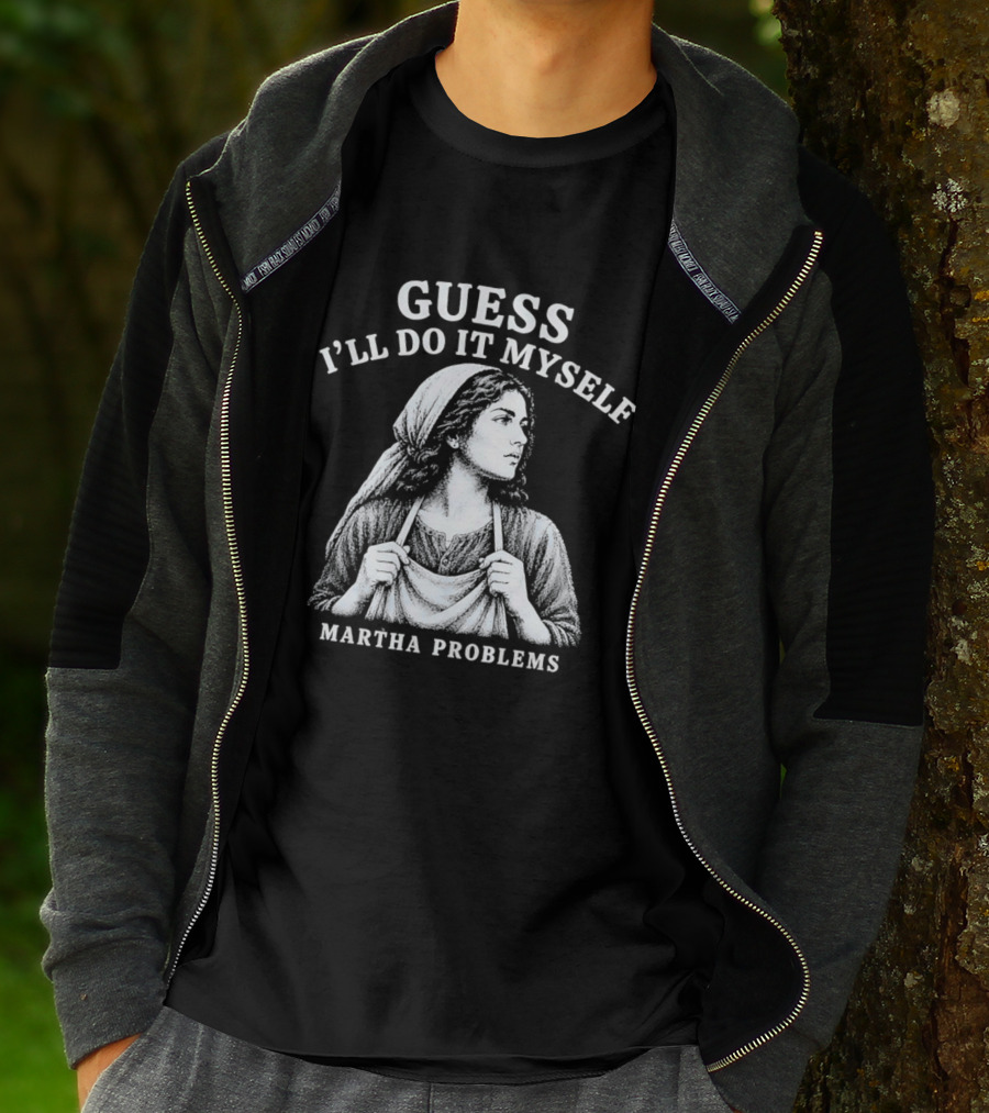 Guess I'll Do It Myself Martha Problems T-Shirt