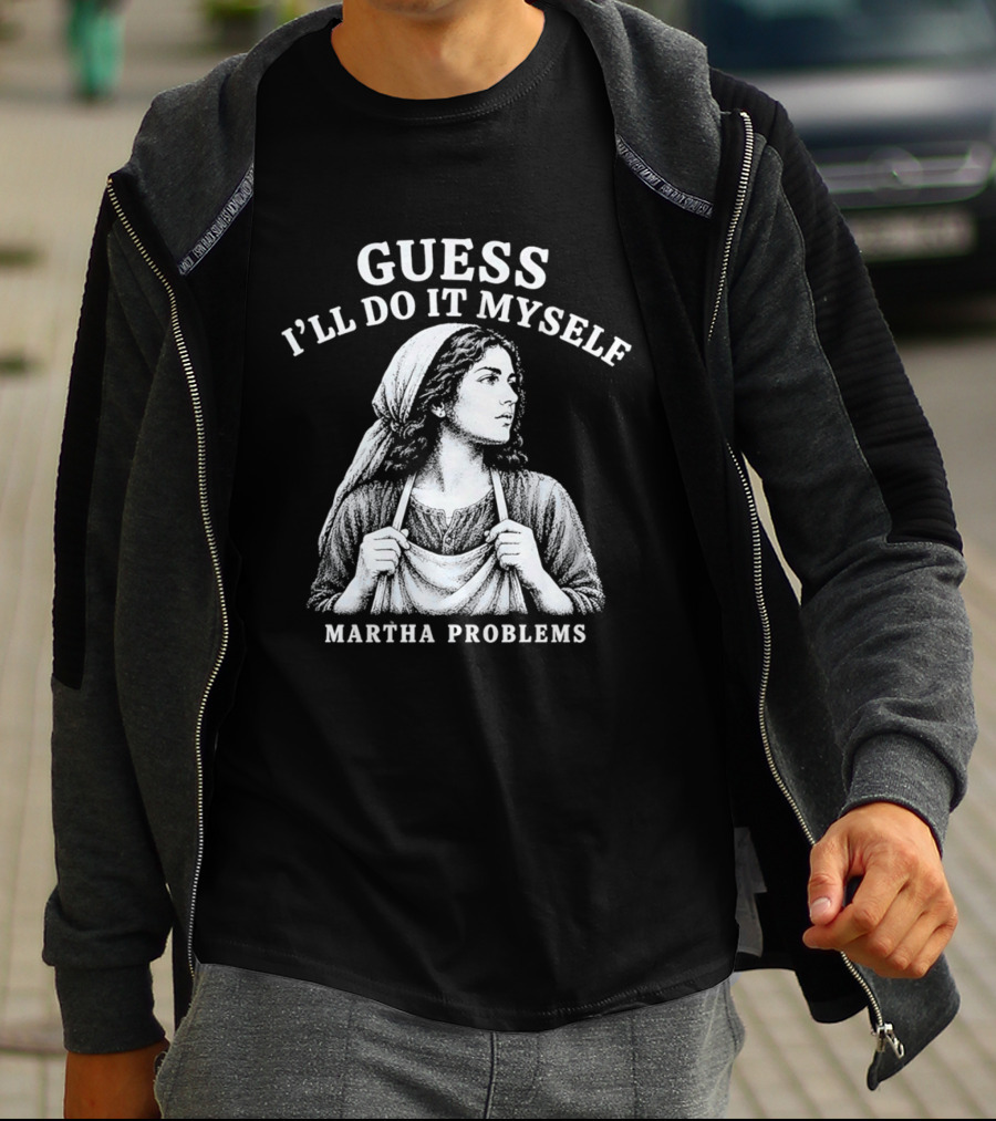 Guess I'll Do It Myself Martha Problems T-Shirt