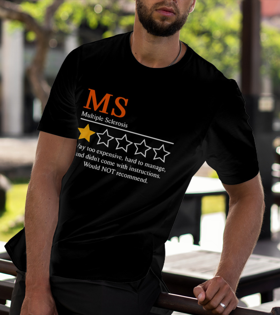 MS Multiple Sclerosis One Star Review Way Too Expensive Hard To Manage No Instructions Would NOT Recommend T-Shirt