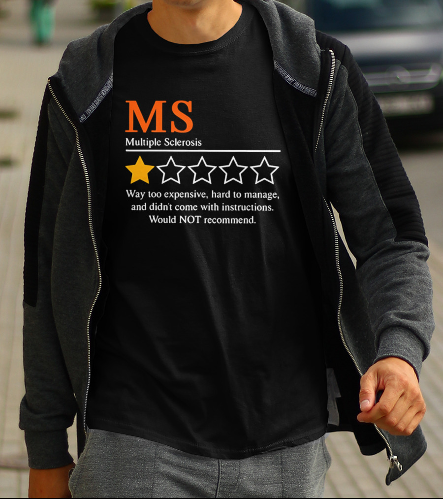 MS Multiple Sclerosis One Star Review Way Too Expensive Hard To Manage No Instructions Would NOT Recommend T-Shirt