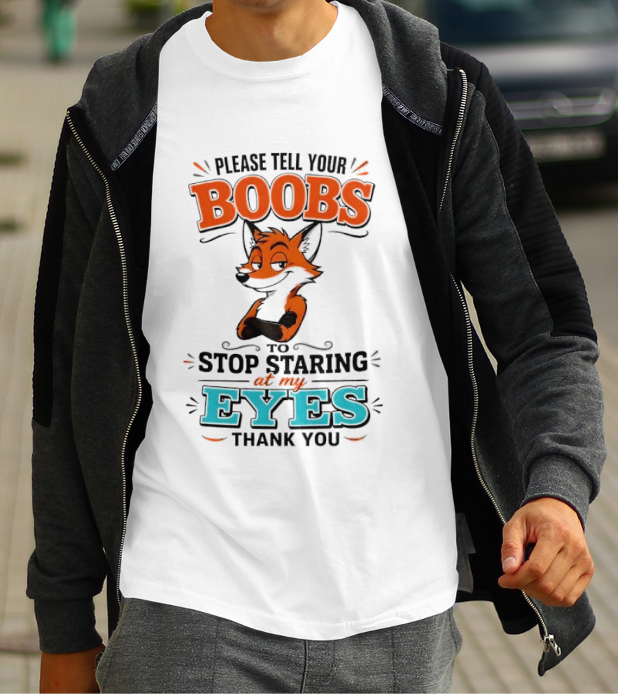 Please Tell Your Boobs To Stop Staring At My Eyes Thank You Fox T-Shirt