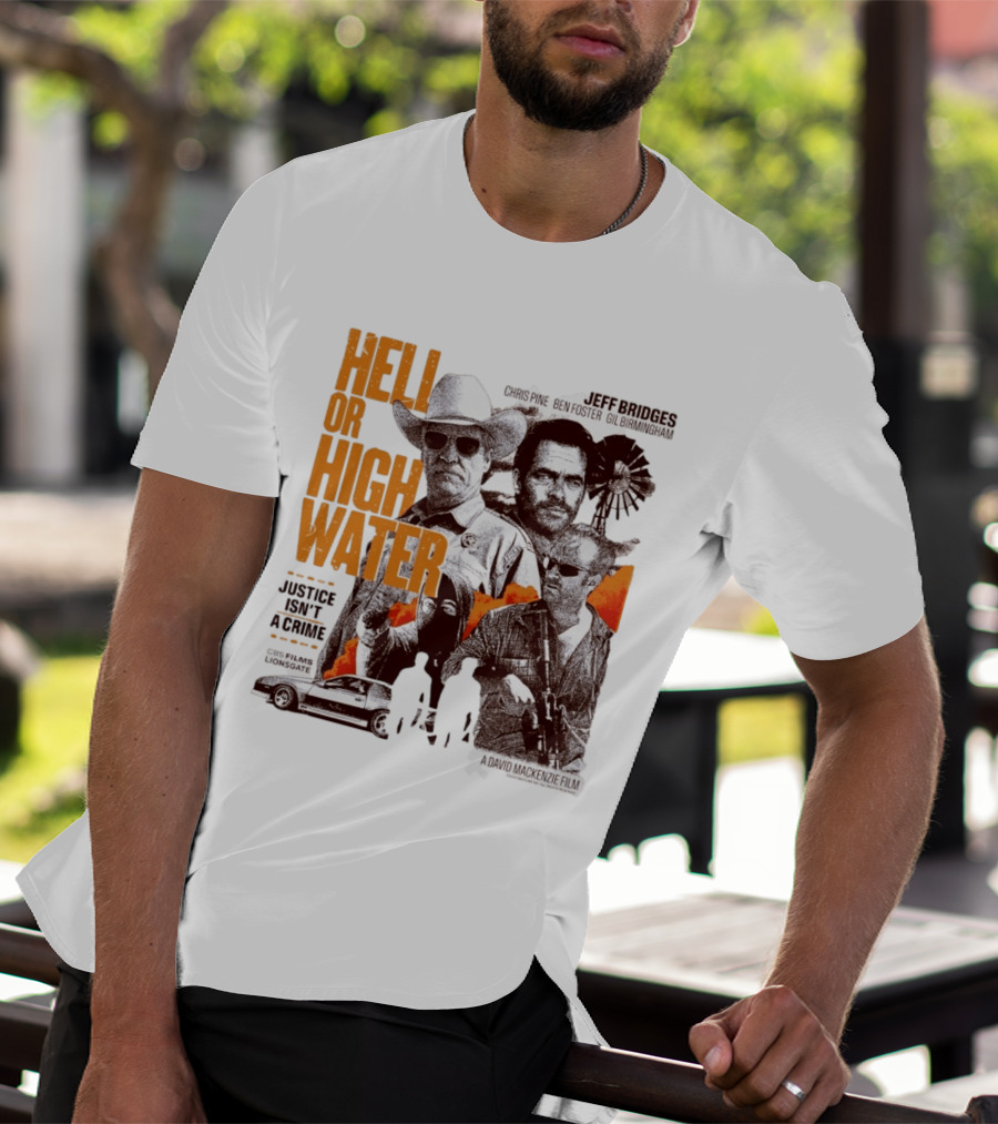 Hell Or High Water Movie Jeff Bridges Chris Pine Ben Foster Gil Birmingham Justice Isn't A Crime CBS Films Lionsgate T-Shirt