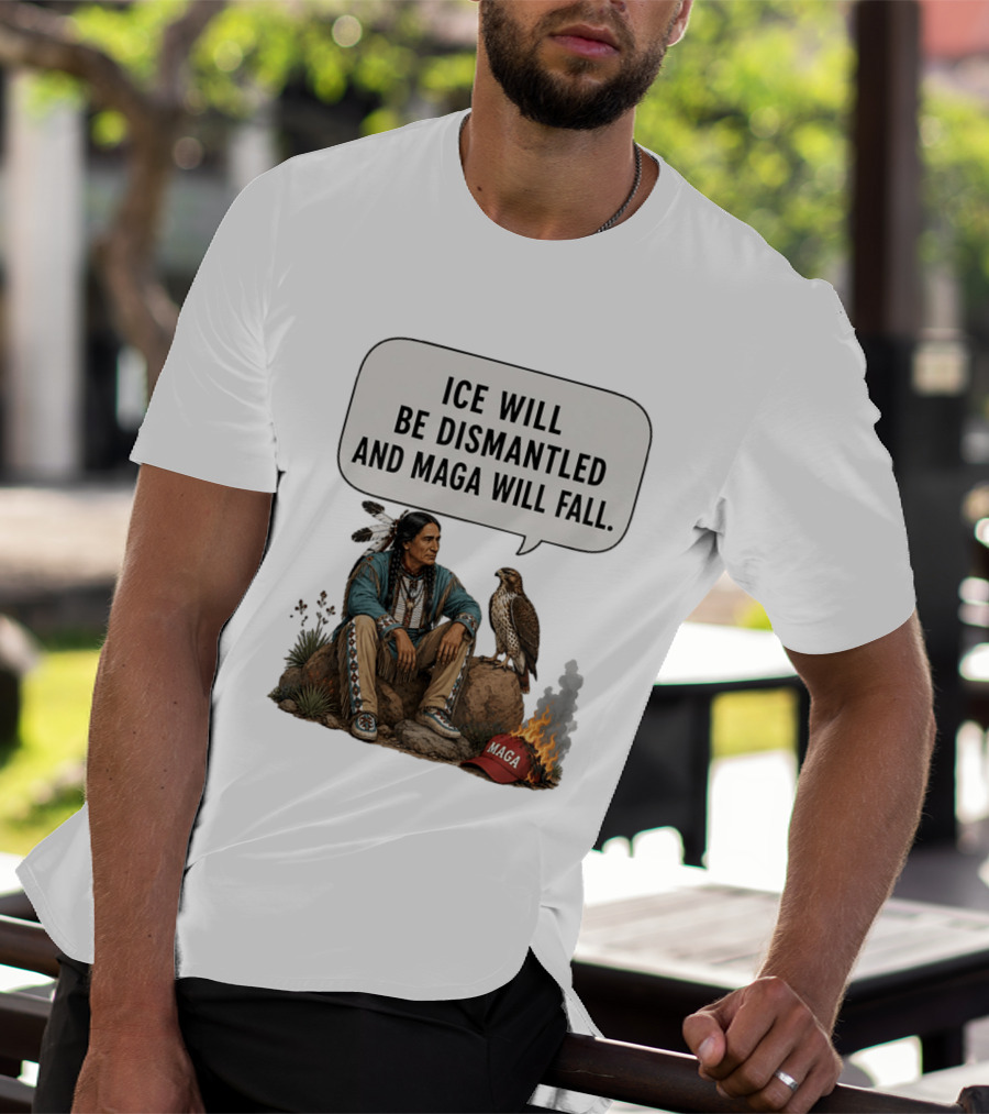 Ice Will Be Dismantled And Maga Will Fall Native American Image With Burning Cap T-Shirt