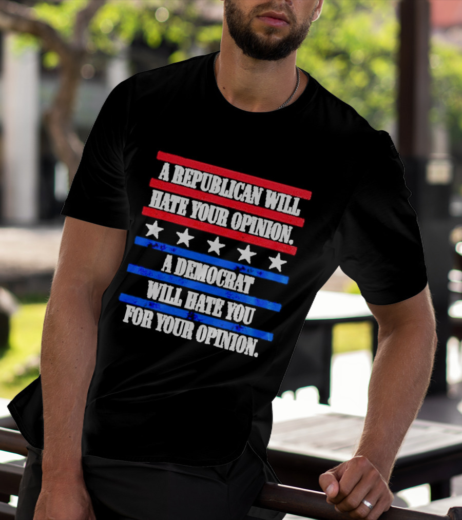 A Republican Will Hate Your Opinion A Democrat Will Hate You For Your Opinion Red And Blue Stars Stripes T-Shirt