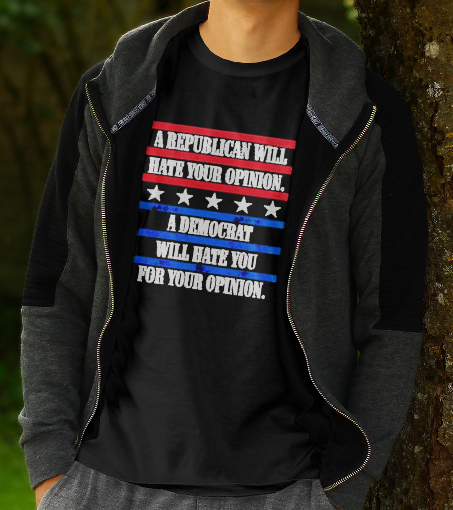 A Republican Will Hate Your Opinion A Democrat Will Hate You For Your Opinion Red And Blue Stars Stripes T-Shirt