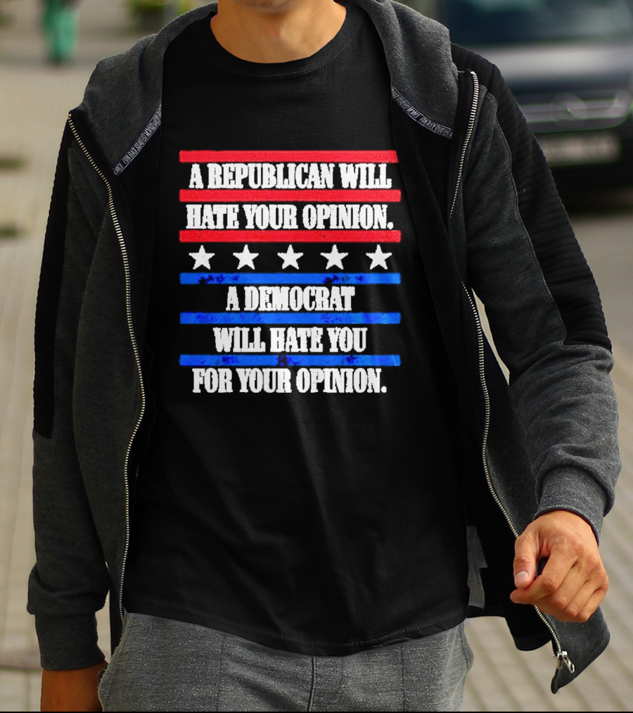 A Republican Will Hate Your Opinion A Democrat Will Hate You For Your Opinion Red And Blue Stars Stripes T-Shirt