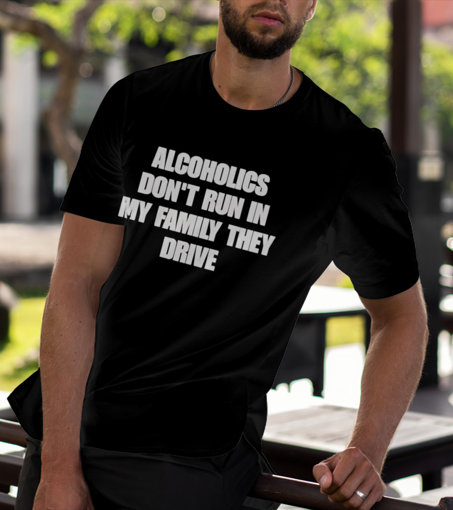 Alcoholics Don't Run In My Family They Drive White T-Shirt