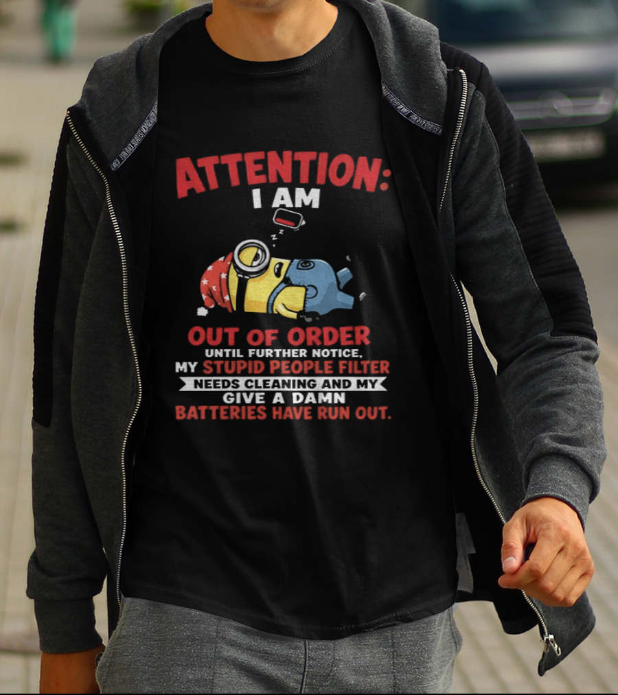 Attention I Am Out Of Order Until Further Notice My Stupid People Filter Needs Cleaning And My Give A Damn Batteries Have Run Out T-Shirt