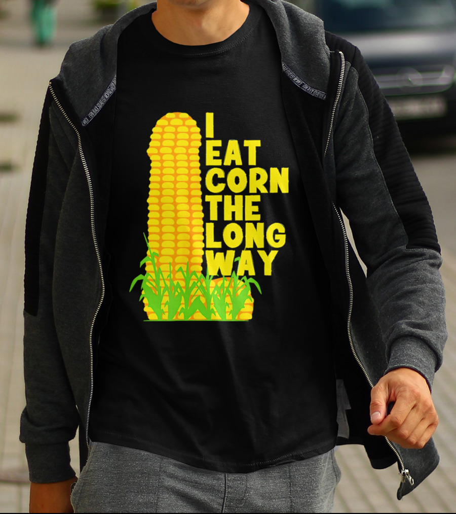 I Eat Corn The Long Way Corn Joke Humor Corncob Eating Fun T-Shirt