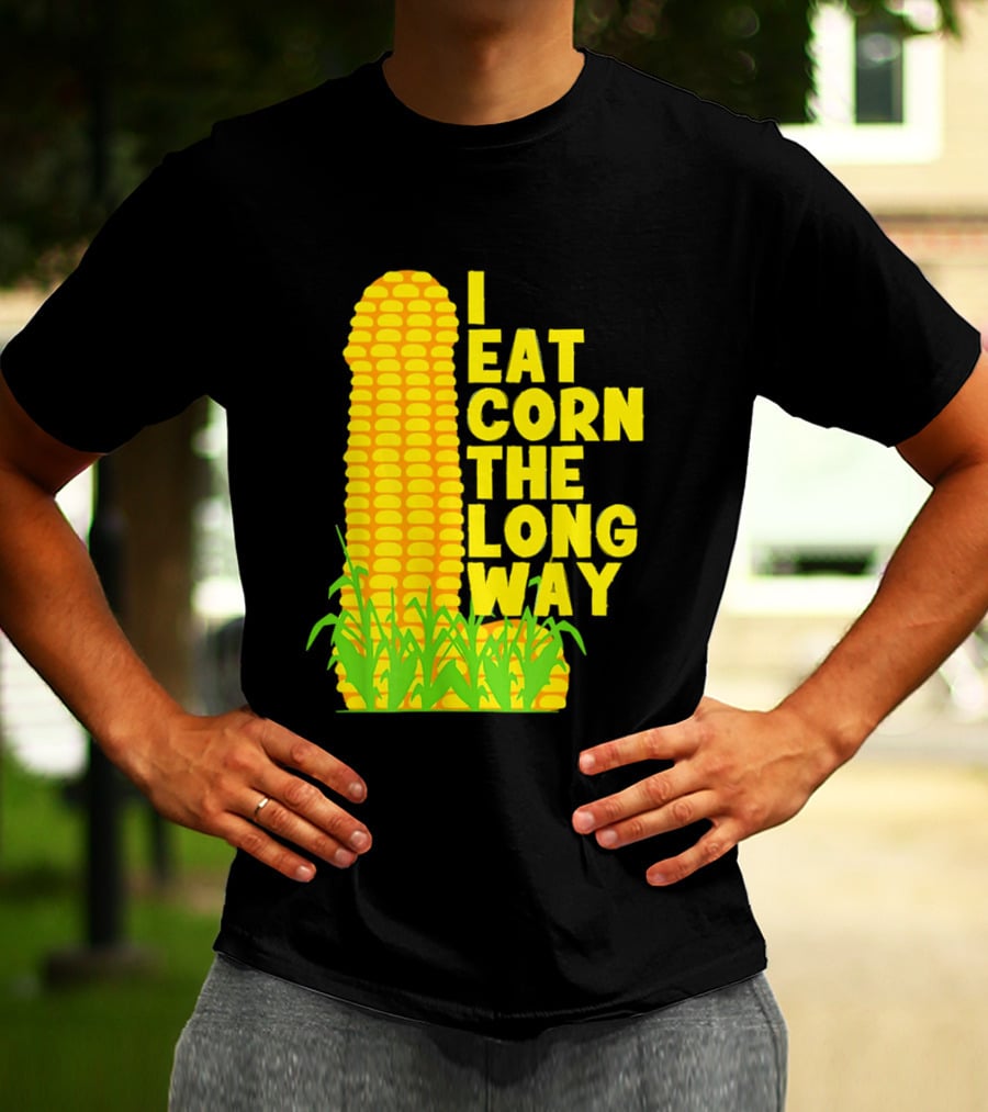 I Eat Corn The Long Way Corn Joke Humor Corncob Eating Fun T-Shirt