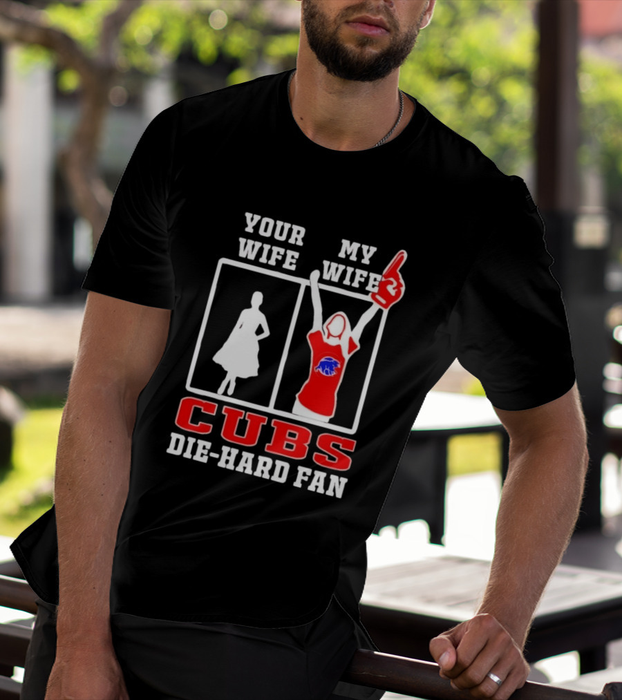 Your Wife My Wife Cubs Die Hard Fan T-Shirt