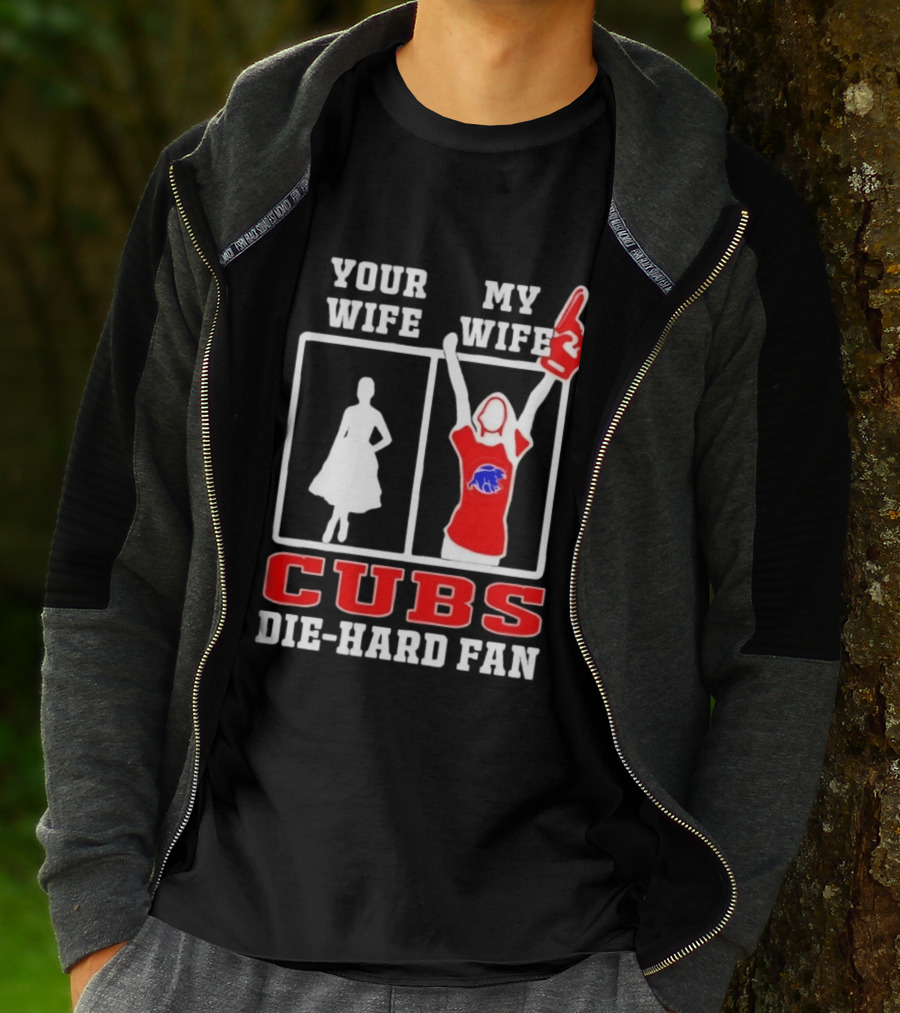 Your Wife My Wife Cubs Die Hard Fan T-Shirt