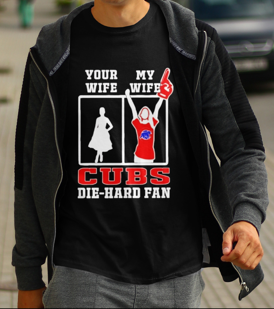 Your Wife My Wife Cubs Die Hard Fan T-Shirt