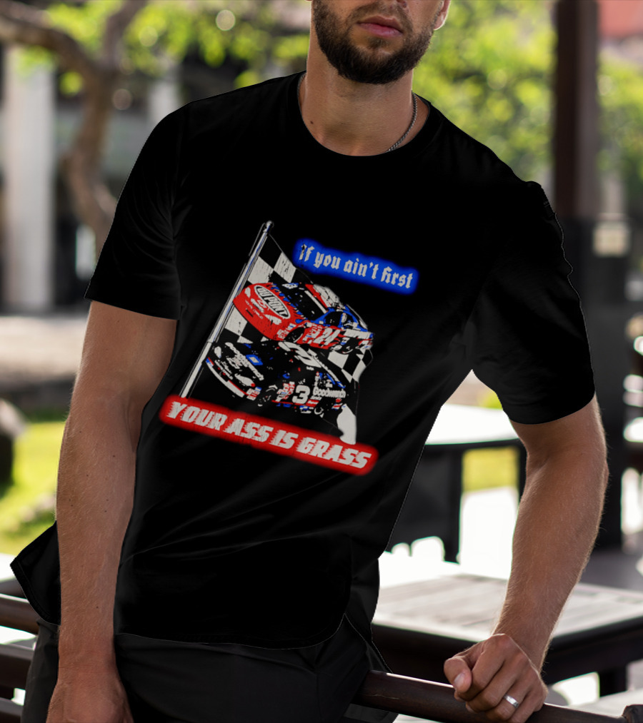 Jeff Gordon Dale Earnhardt NASCAR If You Ain't First Your Ass Is Grass Racing Cars T-Shirt