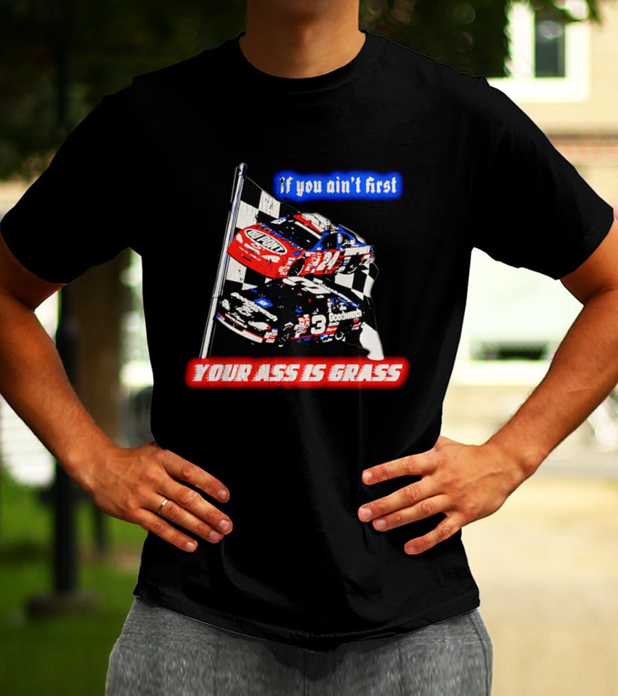 Jeff Gordon Dale Earnhardt NASCAR If You Ain't First Your Ass Is Grass Racing Cars T-Shirt