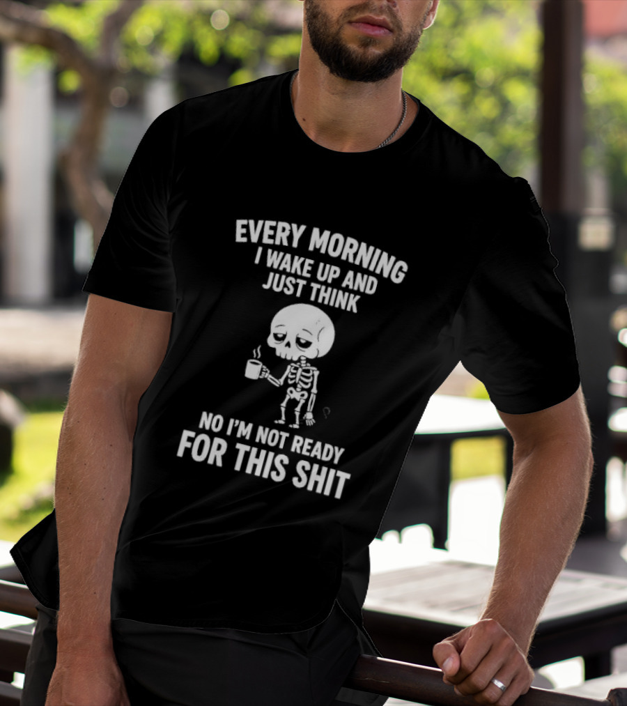 Every Morning I Wake Up And Just Think No I'm Not Ready For This Shit Cartoon Skeleton Coffee T-Shirt
