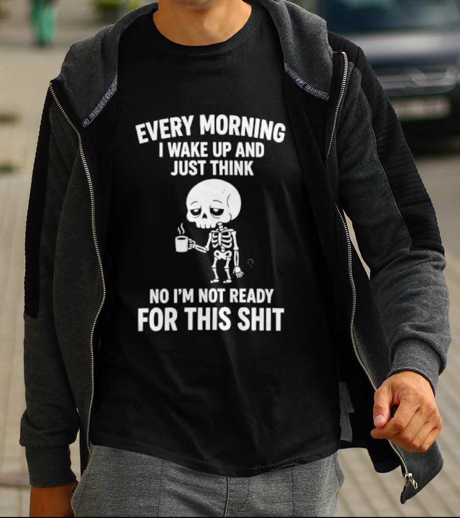 Every Morning I Wake Up And Just Think No I'm Not Ready For This Shit Cartoon Skeleton Coffee T-Shirt