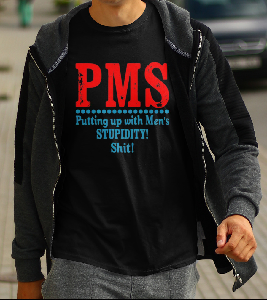 PMS Putting Up With Men's Stupidity Shit T-Shirt
