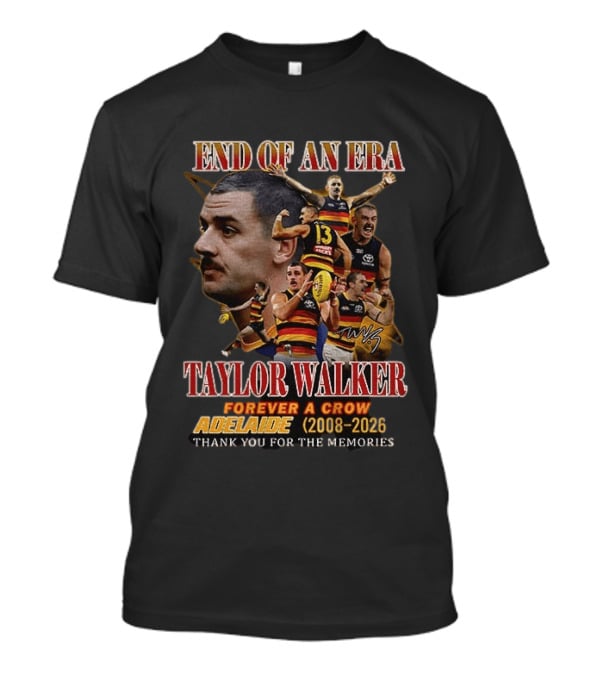 End Of An Era Taylor Walker Forever A Crow Adelaide 2008 To 2026 Thank You For The Memories T-Shirt