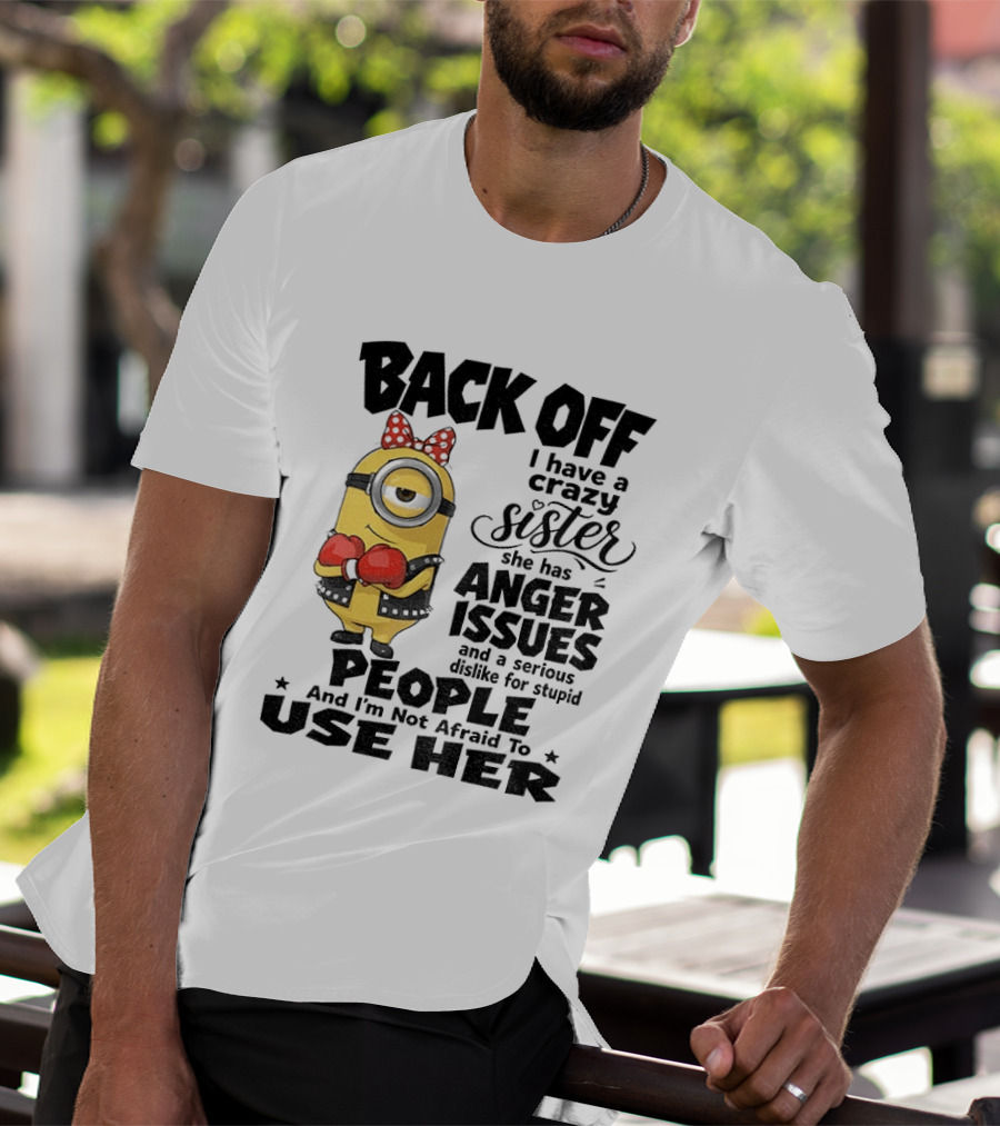 Back Off Minion Crazy Sister Anger Issues Not Afraid To Use Her T-Shirt