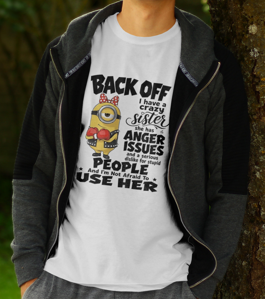 Back Off Minion Crazy Sister Anger Issues Not Afraid To Use Her T-Shirt
