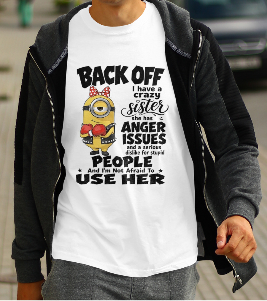 Back Off Minion Crazy Sister Anger Issues Not Afraid To Use Her T-Shirt