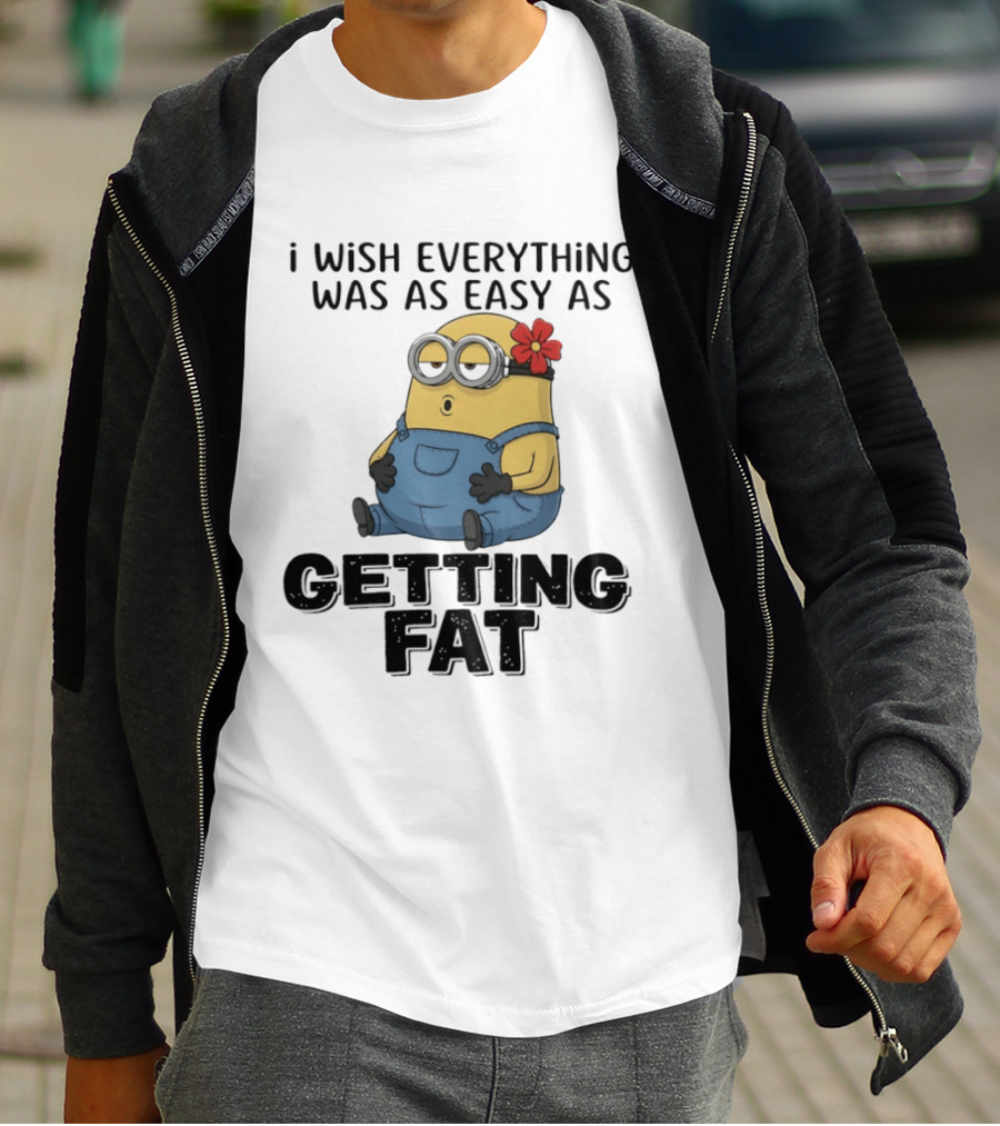 Minion I Wish Everything Was As Easy As Getting Fat Hilarious T-Shirt