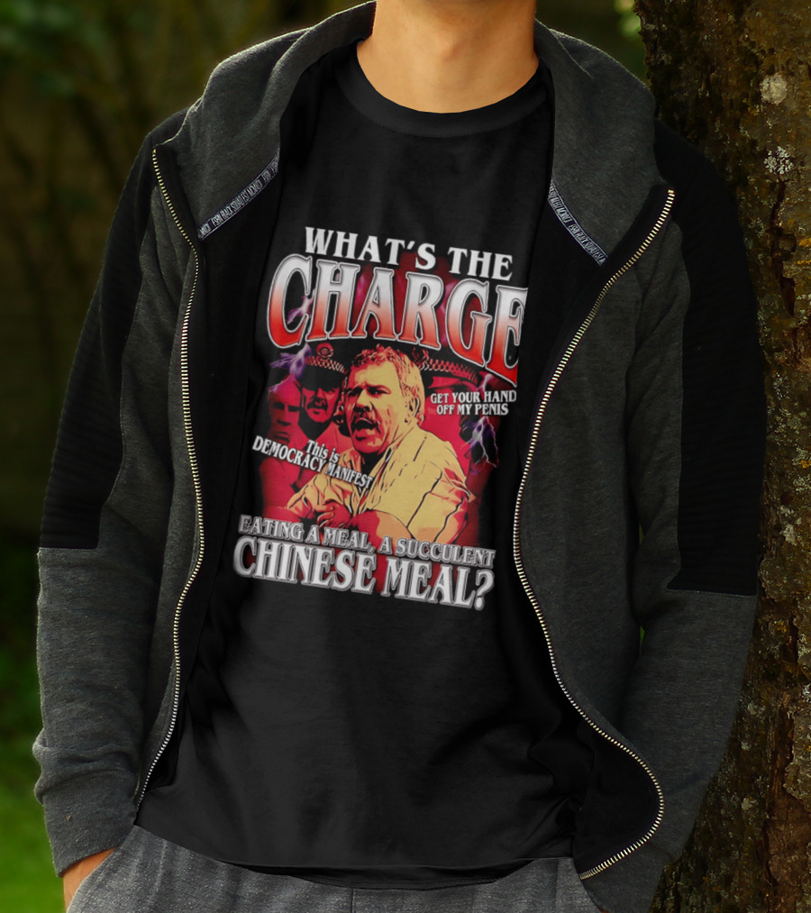 What Is The Charge This Is Democracy Manifest Eating A Meal A Succulent Chinese Meal Get Your Hand Off My Penis T-Shirt