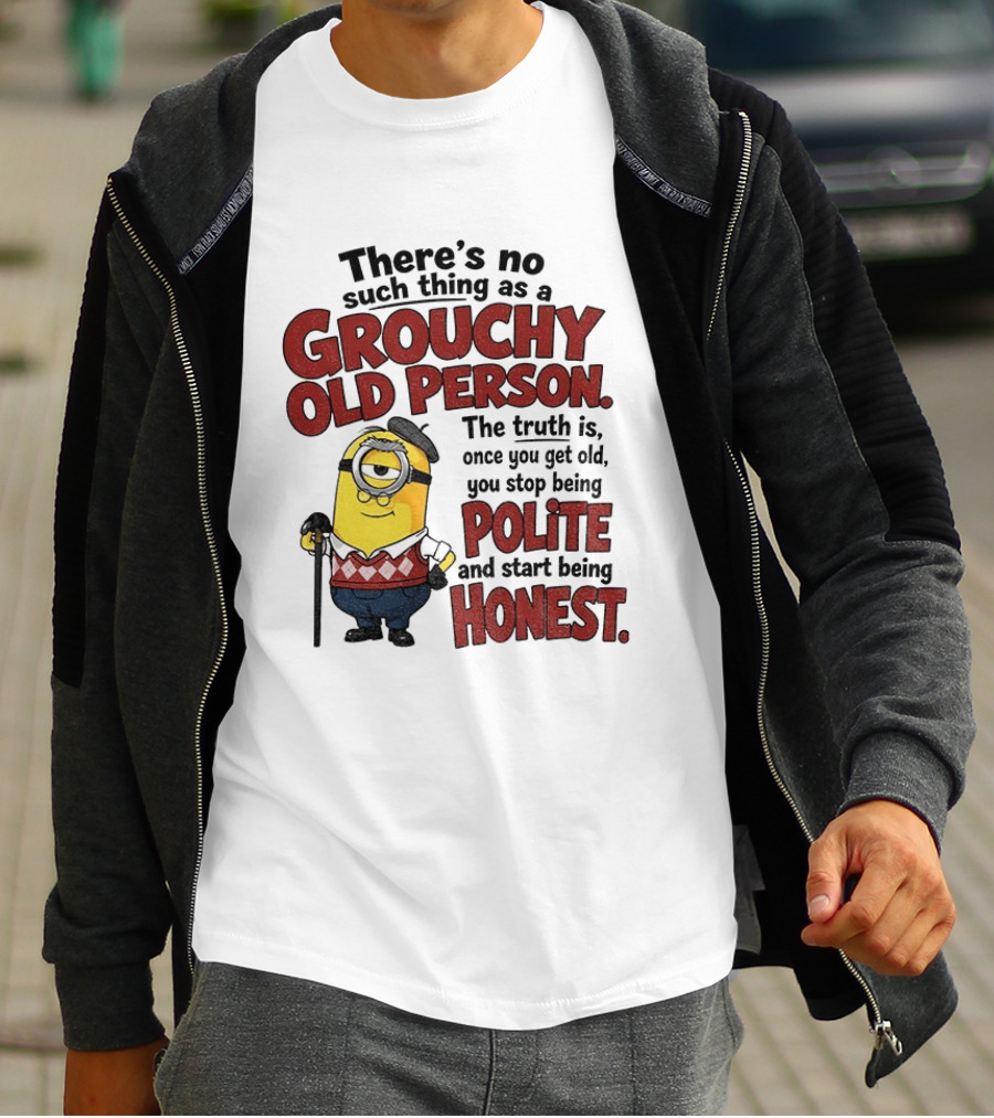 There's No Such Thing As A Grouchy Old Person Minion The Truth Is Once You Get Old You Stop Being Polite And Start Being Honest T-Shirt