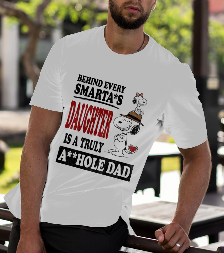 Peanuts Snoopy Behind Every Smarta's Daughter Is A Truly A**hole Dad T-Shirt