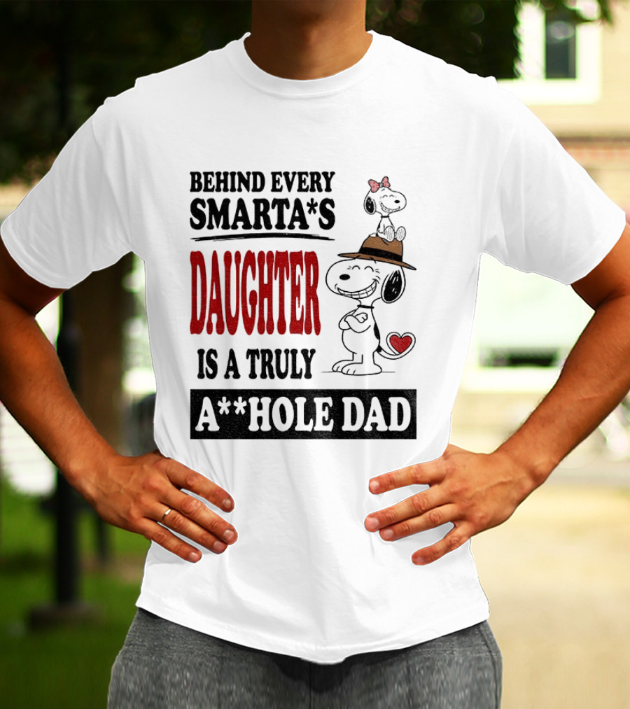 Peanuts Snoopy Behind Every Smarta's Daughter Is A Truly A**hole Dad T-Shirt