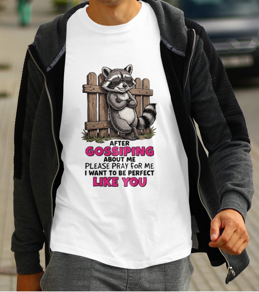 After Gossiping About Me Please Pray For Me I Want To Be Perfect Like You Raccoon Fence T-Shirt
