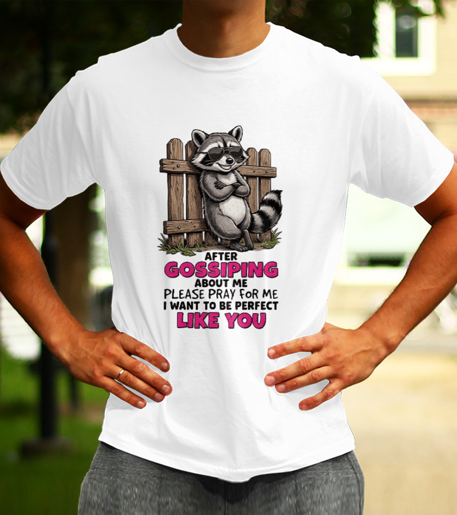 After Gossiping About Me Please Pray For Me I Want To Be Perfect Like You Raccoon Fence T-Shirt