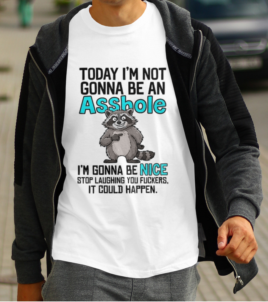 Today I'm Not Gonna Be An Asshole I'm Gonna Be Nice Stop Laughing It Could Happen Raccoon T-Shirt