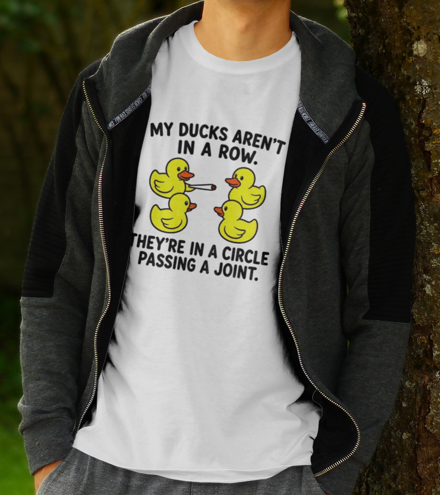 My Ducks Aren't In A Row They're In A Circle Passing A Joint T-Shirt